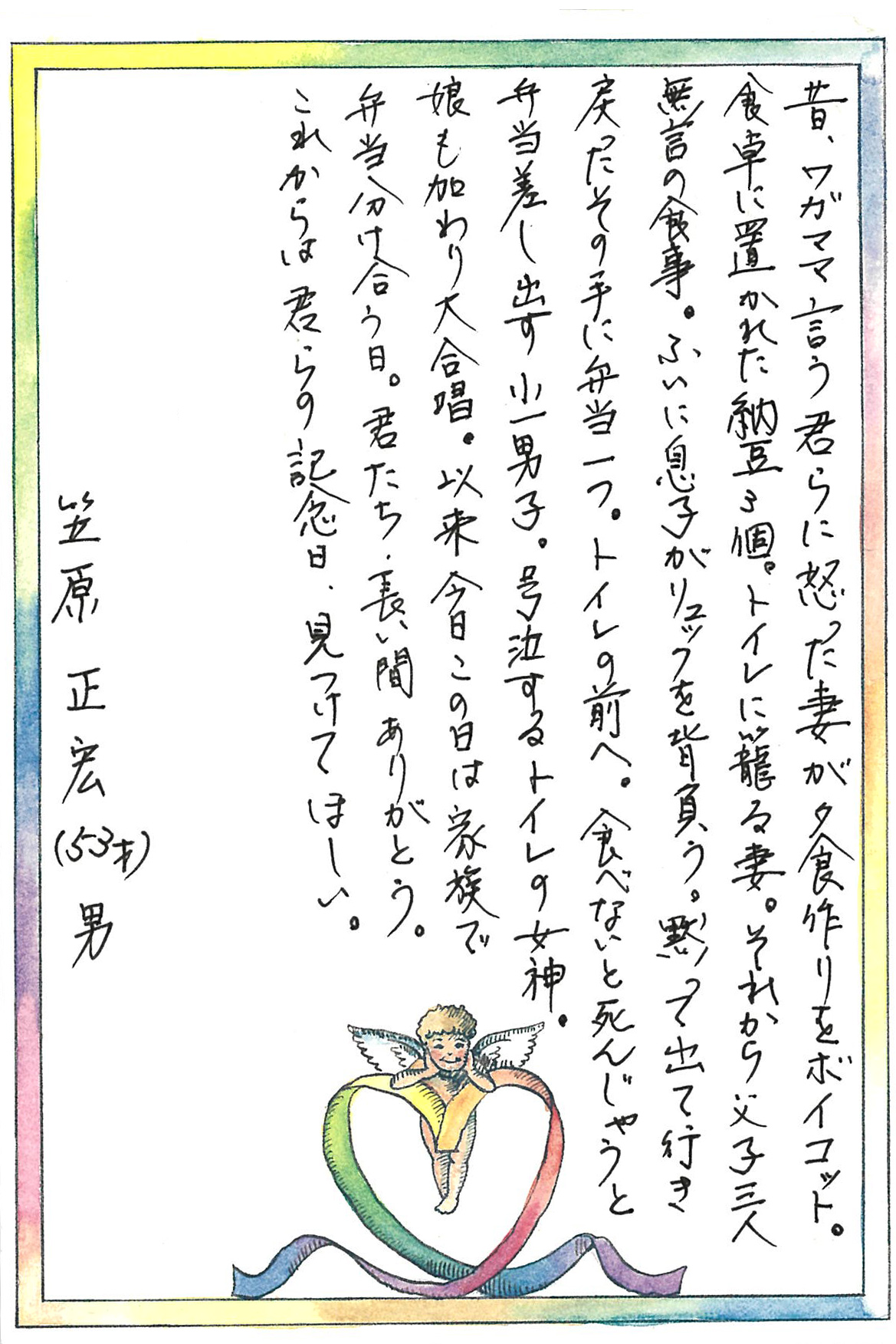 昔、ワガママ言う君らに怒った妻が 夕食作りをボイコット。 食卓に置かれた納豆３個。 トイレに籠る妻。 それから父子三人無言の食事。 ふいに息子がリュックを背負う。 黙って出て行き戻ったその手に弁当一つ。 トイレの前へ。 食べないと死んじゃうと弁当差し出す小一男子。 号泣するトイレの女神。 娘も加わり大合唱。 以来今日この日は家族で弁当分け合う日。 君たち、長い間ありがとう。 これからは君らの記念日、見つけてほしい