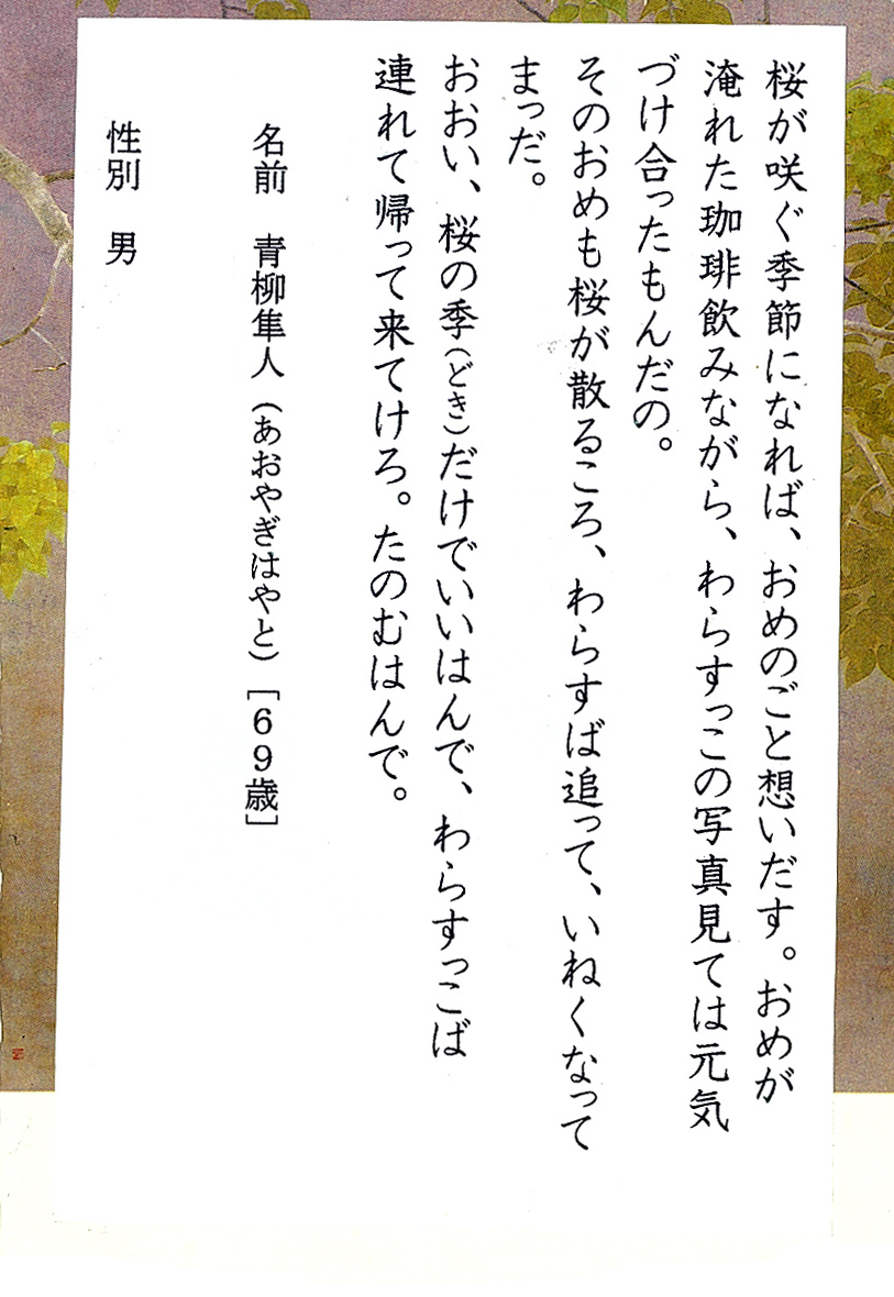 桜が咲ぐ季節になれば、おめのごと想いだす。 おめが淹れた珈琲飲みながら、わらすっこの写真見ては元気づけ合ったもんだの。 そのおめも桜が散るころ、わらすば追って、いねくなってまっだ。 おおい、桜の季どきだけでいいはんで、わらすっこば連れて帰って来てけろ。 たのむはんで。